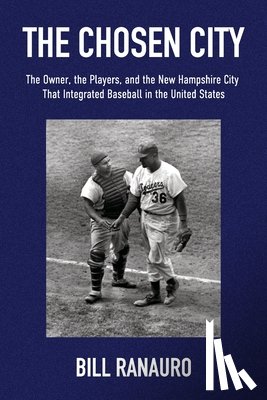 Ranauro, Bill - The Chosen City, The Owner, the Players, and the New Hampshire City that Integrated Baseball in the United States