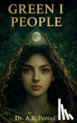 Persad, A. B. - GREEN I PEOPLE, Mindfulness and the Mystical Voices of Nature