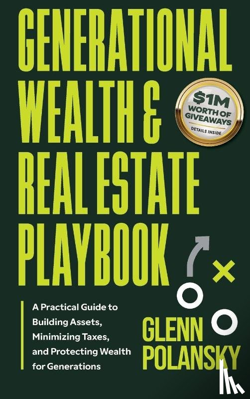 Polansky, Glenn - Generational Wealth & Real Estate Playbook, A Practical Guide to Building Assets, Minimizing Taxes, and Protecting Wealth for Generations