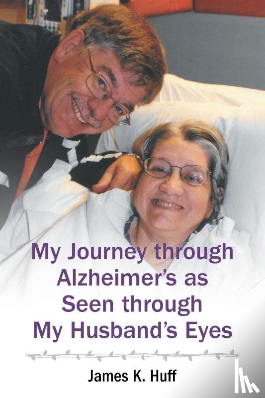 Huff, James K. - My Journey through Alzheimer's as Seen through My Husband's Eyes