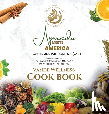 Dr Anu P K - Ayurveda Meets America: A Vande Wellness Cook Book