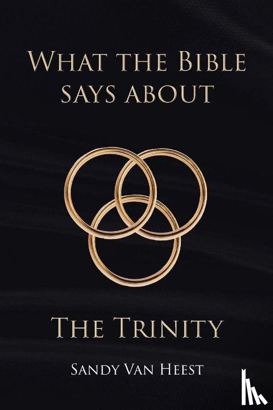 Heest, Sandy van - What the Bible Says About the Trinity