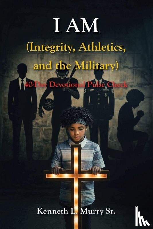 Murry Sr., Kenneth L. - I AM (Integrity, Athletics, and the Military)