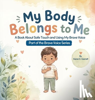 Garrett, Karen E. - My Body Belongs to Me, A Book About Safe Touch and Using My Brave Voice