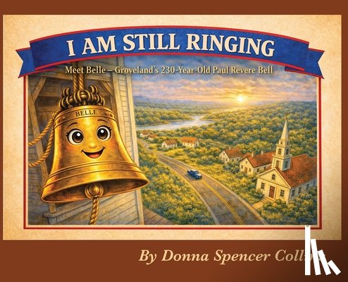 Spencer Collins, Donna J. - I Am Still Ringing: Meet Belle, the 230 year Old Paul Revere Belle