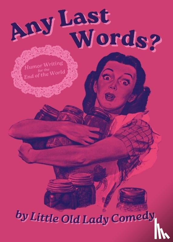 Little Old Lady Comedy - Any Last Words? Humor Writing for the End of the World