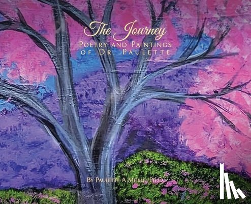 A. Meikle, Ph. D. Paulette - The Journey: Poetry and Paintings of Dr. Paulette