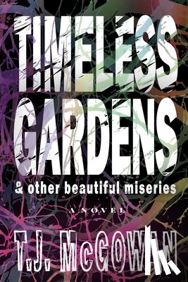 McGowan, T J - Timeless Gardens & Other Beautiful Miseries