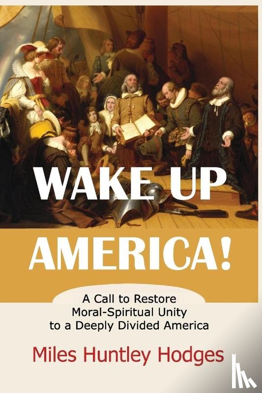 Hodges, Miles H - Wake Up America! A Call to Restore Moral-Spiritual Unity to a Deeply Divided America