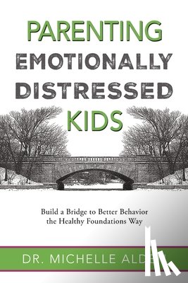 Alden, Michelle - Parenting Emotionally Distressed Kids: Build a Bridge to Better Behavior the Healthy Foundations Way