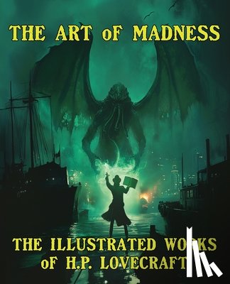 Lovecraft, Howard P. - The Art of Madness: The Illustrated Works of H. P. Lovecraft: The Illustrated Works of H.P. Lovecraft