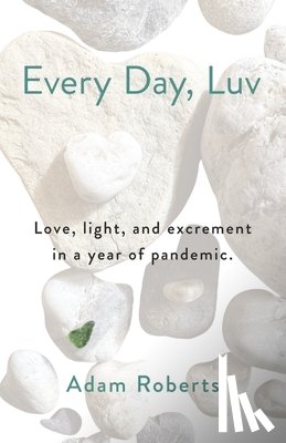 Roberts, Adam - Every Day, Luv: Love, Light, and Excrement in a Year of Pandemic.