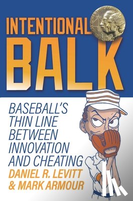 Levitt, Daniel - Intentional Balk: Baseball's Thin Line Between Innovation and Cheating