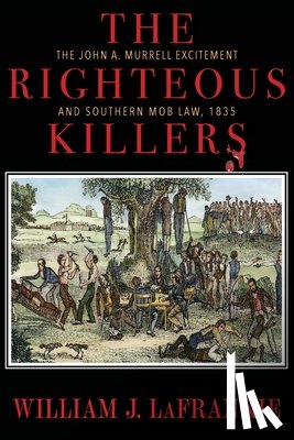Lafrankie, William J. - The Righteous Killers The John A. Murrell Excitement and Southern Mob Law, 1835