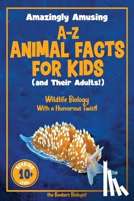 The Bonkers Biologist - Amazingly Amusing A-Z Animal Facts for Kids (and Their Adults!)