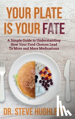 Hughlett, Steve Lee - Your Plate Is Your Fate: A Simple Guide to Understanding How Your Food Choices Lead To More and More Medications