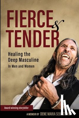 Sebastiana, Dene Maria - Fierce & Tender Healing The Deep Masculine