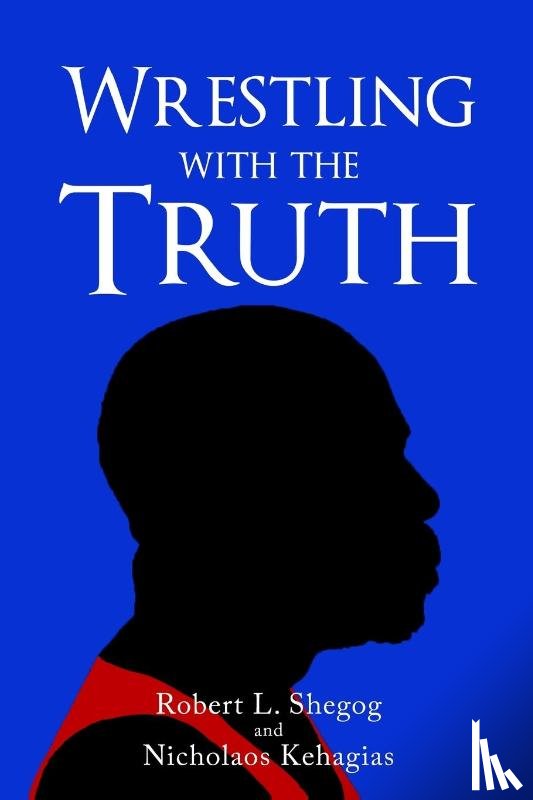 Shegog, Robert L, Kehagias, Nicholaos - Wrestling with the Truth