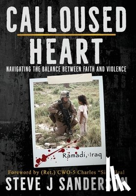 Sanderson, Steve J. - Calloused Heart: Navigating the Balance between Faith and Violence