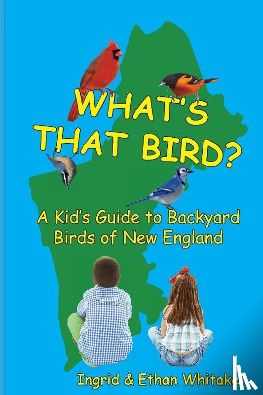 Whitaker, Ingrid J, Whitaker, Ethan J - What's That Bird? - A Kid's Guide to Backyard Birds of New England