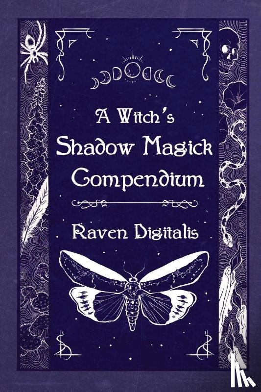 Digitalis, Raven, Tenebris, Frater - A Witch's Shadow Magick Compendium