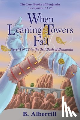 Albertill, B. - When Leaning Towers Fall: Novel 1 of 12 in the 3rd Book of Benjamin