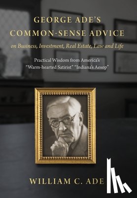 Ade, William C. - Ade, W: George Ade's Common-Sense Advice on Business, Invest