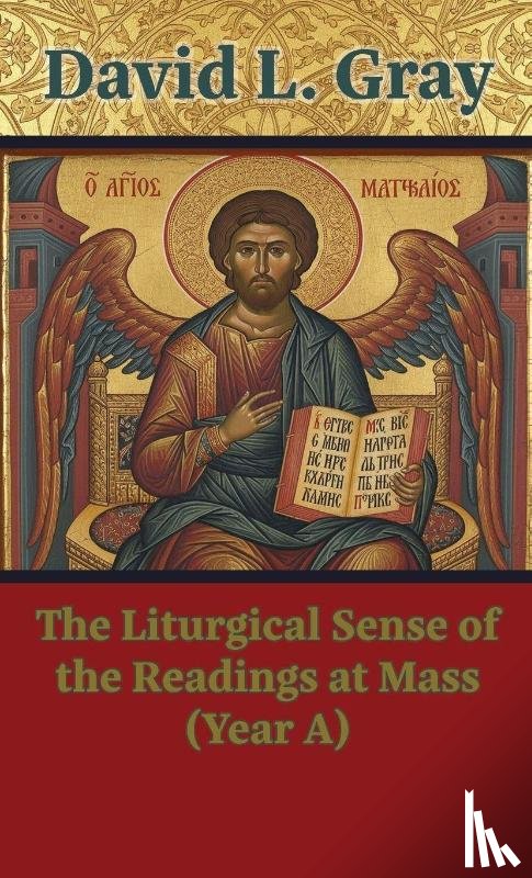 Gray, David L. - The Liturgical Sense of the Readings at Mass (Year A)