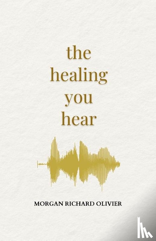 Olivier, Morgan Richard - The Healing You Hear