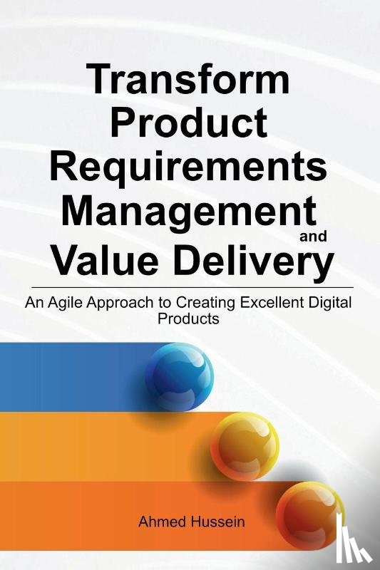 Hussein, Ahmed - Transform Product Requirements Management and Value Delivery