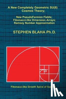 Blaha, Stephen - A New Completely Geometric SU(8) Cosmos Theory; New PseudoFermion Fields; Fibonacci-like Dimension Arrays; Ramsey Number Approximation