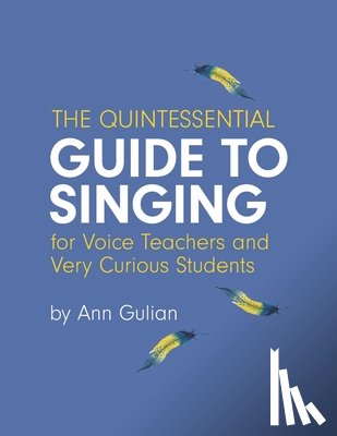 Gulian, Ann - The Quintessential Guide to Singing: For Voice Teachers and Very Curious Students