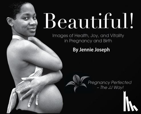 Joseph, Jennie - Beautiful! Images of Health, Joy, and Vitality in Pregnancy and Birth