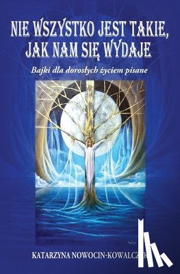 Nowocin-Kowalczyk, Katarzyna - Nie Wszystko Jest Takie, Jak Nam SiĘ Wydaje