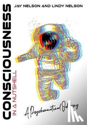 Nelson, Jay - Consciousness in a Nutshell: A Psychonautical Odyssey