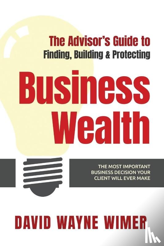 Wimer, David Wayne - The Advisor's Guide to Business Wealth