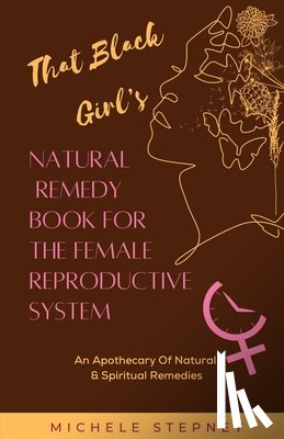 Stepney, Michele - That Black Girl's Natural Remedy Book For The Female Reproductive System