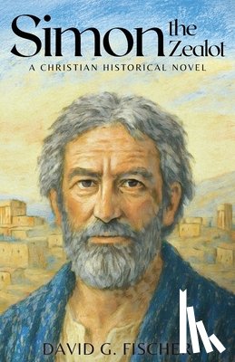 Fischer, David G. - Simon the Zealot: A Christian Historical Novel