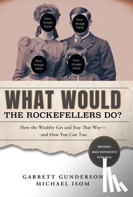 Gunderson, Garrett - What Would the Rockefellers Do?: How the Wealthy Get and Stay That Way-And How You Can Too