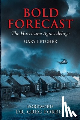 Letcher, Gary R. - Bold Forecast: The Hurricane Agnes Deluge
