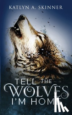 Skinner, Katlyn A. - Tell The Wolves I'm Home