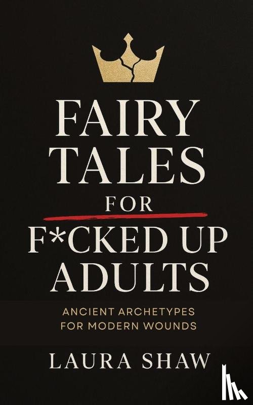 Shaw, Laura - Fairy Tales For F*cked Up Adults
