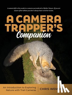 Wemmer, Chris - A Camera Trapper's Companion: An Introduction to Exploring Nature with Trail Cameras