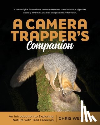 Wemmer, Chris - A Camera Trapper's Companion: An Introduction to Exploring Nature with Trail Cameras