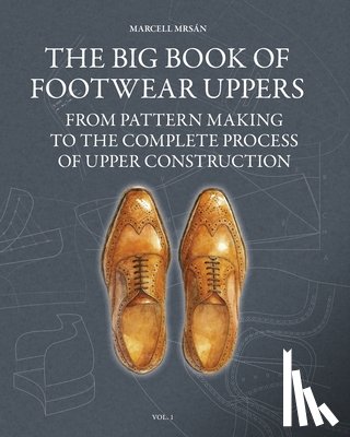Mrsan, Marcell - The Big Book of Footwear Uppers: From Pattern Making to the Complete Process of Upper Construction