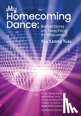 Kies, Sue Leamy - My Homecoming Dance: Reflections on Teaching in Wisconsin