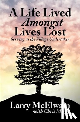McElwain, Larry - A Life Lived Amongst Lives Lost: Serving as the Village Undertaker
