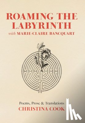 Cook, Christina - Roaming the Labyrinth with Marie-Claire Bancquart