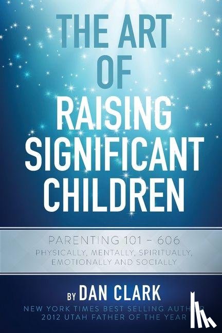 Clark, Dan - The Art of Raising Significant Children