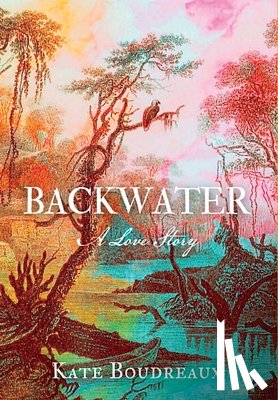 Boudreaux, Kate - Backwater: A Love Story